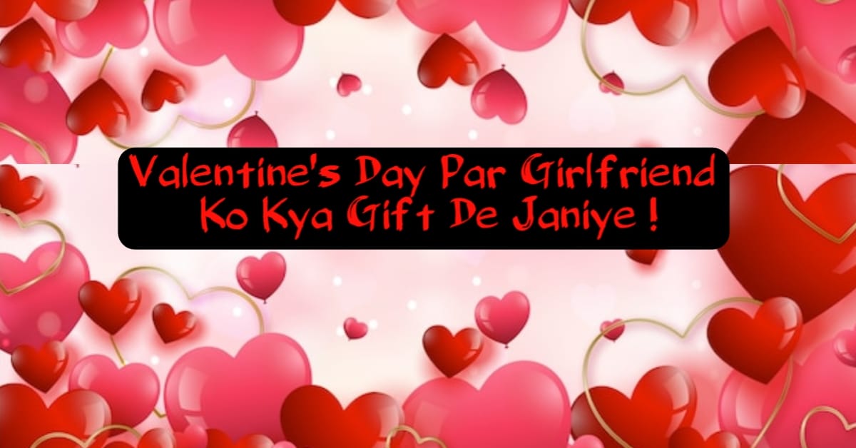 Valentine Day Par Girlfriend Ko Kya Gift De 10 Best Gifts 2024 !